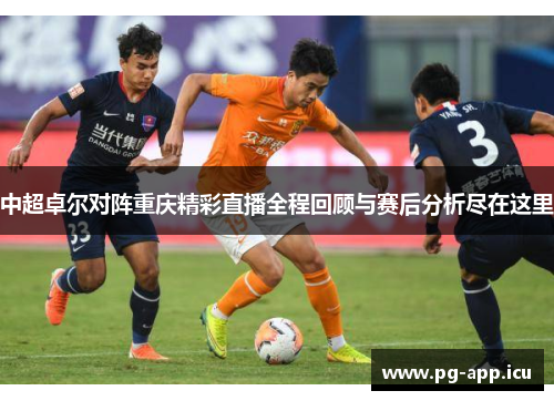 中超卓尔对阵重庆精彩直播全程回顾与赛后分析尽在这里